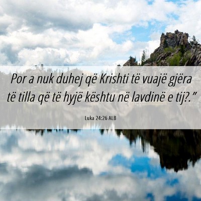 Picture 06 - Luka 24:26 ALB - Por a nuk duhej që Krishti të vuajë gjëra të - Bible Verse Picture