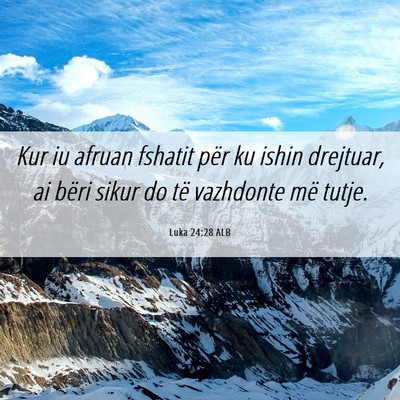 Picture 06 - Luka 24:28 ALB - Kur iu afruan fshatit për ku ishin drejtuar, ai - Bible Verse Picture