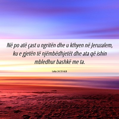 Picture 06 - Luka 24:33 ALB - Në po atë çast u ngritën dhe u kthyen në - Bible Verse Picture