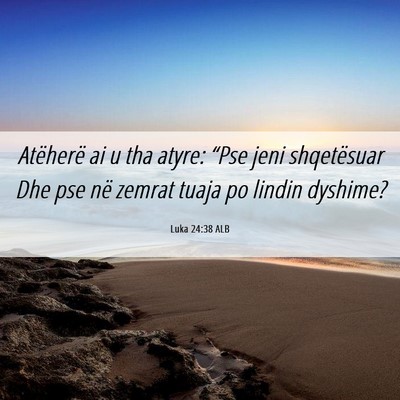 Picture 06 - Luka 24:38 ALB - Atëherë ai u tha atyre: “Pse jeni shqetësuar - Bible Verse Picture