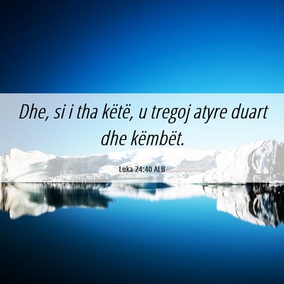 Picture 06 - Luka 24:40 ALB - Dhe, si i tha këtë, u tregoj atyre duart dhe - Bible Verse Picture