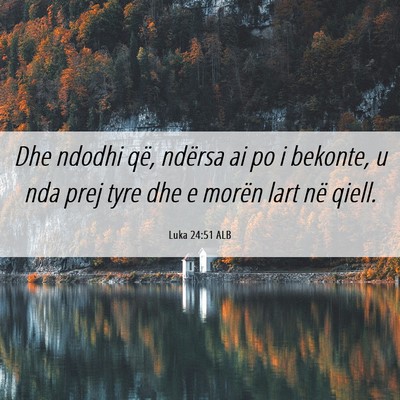 Picture 06 - Luka 24:51 ALB - Dhe ndodhi që, ndërsa ai po i bekonte, u nda - Bible Verse Picture