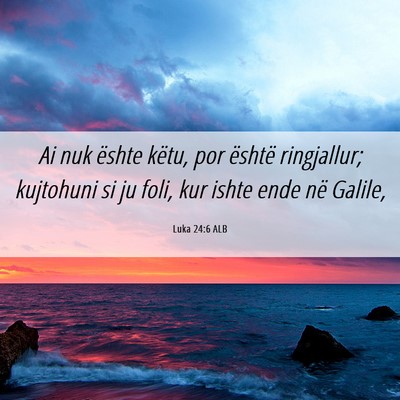 Picture 06 - Luka 24:6 ALB - Ai nuk ështe këtu, por është ringjallur; - Bible Verse Picture