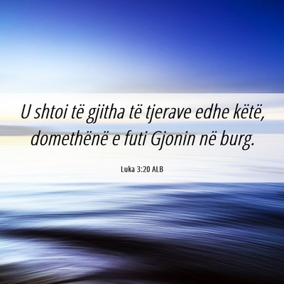 Picture 06 - Luka 3:20 ALB - U shtoi të gjitha të tjerave edhe këtë, - Bible Verse Picture