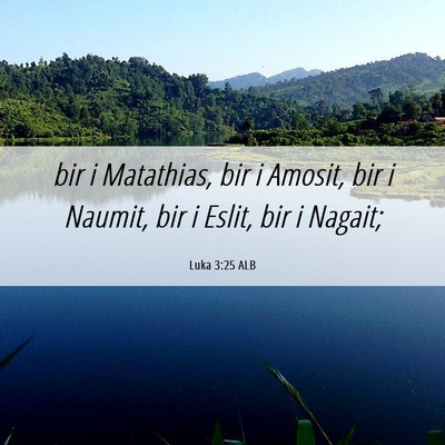 Picture 06 - Luka 3:25 ALB - bir i Matathias, bir i Amosit, bir i Naumit, bir - Bible Verse Picture