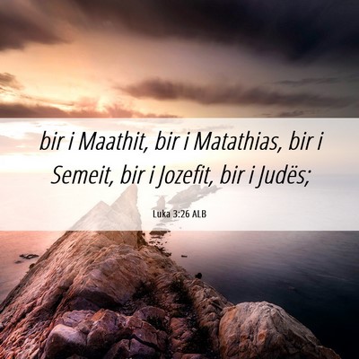Picture 06 - Luka 3:26 ALB - bir i Maathit, bir i Matathias, bir i Semeit, bir - Bible Verse Picture