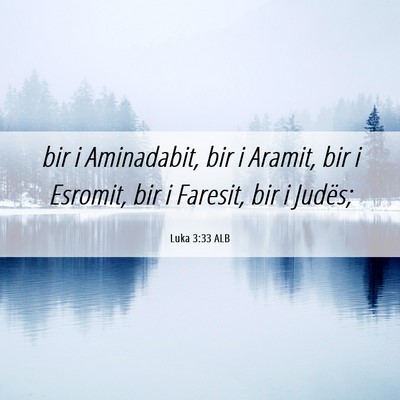 Picture 06 - Luka 3:33 ALB - bir i Aminadabit, bir i Aramit, bir i Esromit, - Bible Verse Picture