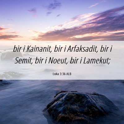 Picture 06 - Luka 3:36 ALB - bir i Kainanit, bir i Arfaksadit, bir i Semit, - Bible Verse Picture