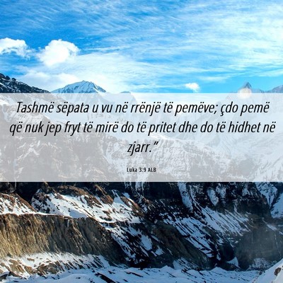 Picture 06 - Luka 3:9 ALB - Tashmë sëpata u vu në rrënjë të pemëve; - Bible Verse Picture