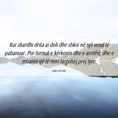 Picture 06 - Luka 4:42 ALB - Kur zbardhi drita ai doli dhe shkoi në një vend - Bible Verse Picture