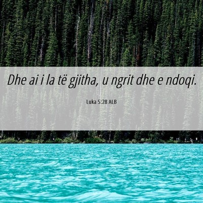 Picture 06 - Luka 5:28 ALB - Dhe ai i la të gjitha, u ngrit dhe e - Bible Verse Picture