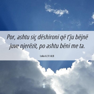 Picture 06 - Luka 6:31 ALB - Por, ashtu siç dëshironi që t’ju bëjnë - Bible Verse Picture