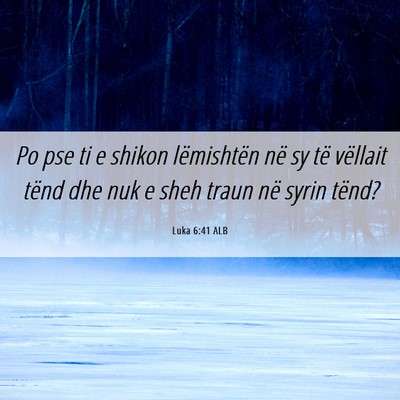 Picture 06 - Luka 6:41 ALB - Po pse ti e shikon lëmishtën në sy të - Bible Verse Picture