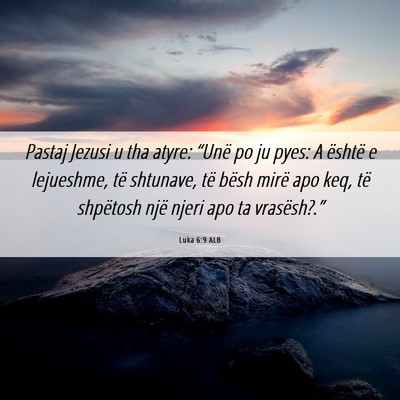 Picture 06 - Luka 6:9 ALB - Pastaj Jezusi u tha atyre: “Unë po ju pyes: A - Bible Verse Picture