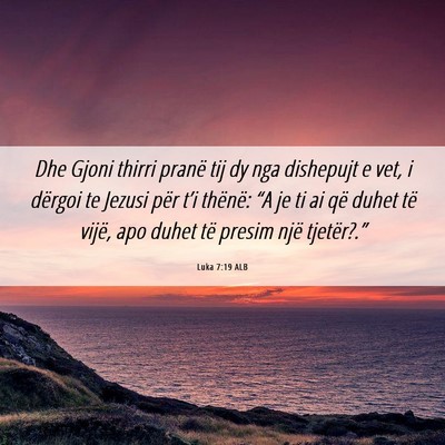 Picture 06 - Luka 7:19 ALB - Dhe Gjoni thirri pranë tij dy nga dishepujt e - Bible Verse Picture
