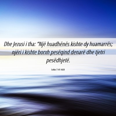 Picture 06 - Luka 7:41 ALB - Dhe Jezusi i tha: “Një huadhënës kishte dy - Bible Verse Picture