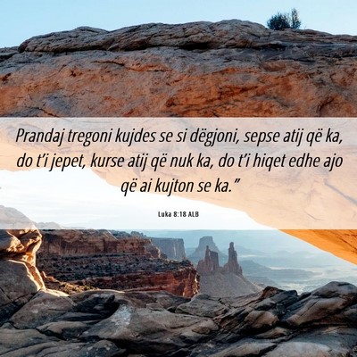 Picture 06 - Luka 8:18 ALB - Prandaj tregoni kujdes se si dëgjoni, sepse atij - Bible Verse Picture