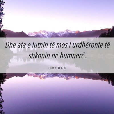 Picture 06 - Luka 8:31 ALB - Dhe ata e lutnin të mos i urdhëronte të - Bible Verse Picture