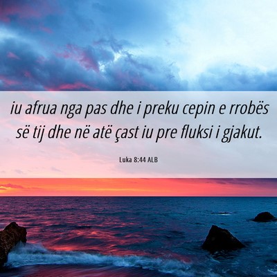 Picture 06 - Luka 8:44 ALB - iu afrua nga pas dhe i preku cepin e rrobës së - Bible Verse Picture