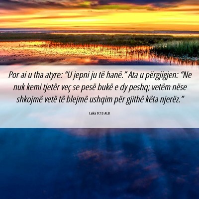 Picture 06 - Luka 9:13 ALB - Por ai u tha atyre: “U jepni ju të hanë.” - Bible Verse Picture
