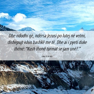 Picture 06 - Luka 9:18 ALB - Dhe ndodhi që, ndërsa Jezusi po lutej në - Bible Verse Picture