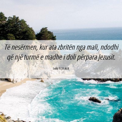 Picture 06 - Luka 9:37 ALB - Të nesërmen, kur ata zbritën nga mali, ndodhi - Bible Verse Picture