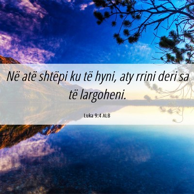 Picture 06 - Luka 9:4 ALB - Në atë shtëpi ku të hyni, aty rrini deri sa - Bible Verse Picture