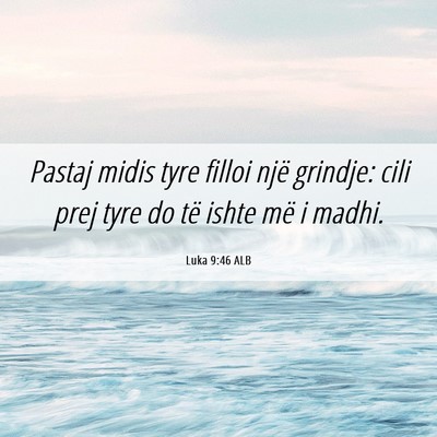 Picture 06 - Luka 9:46 ALB - Pastaj midis tyre filloi një grindje: cili prej - Bible Verse Picture