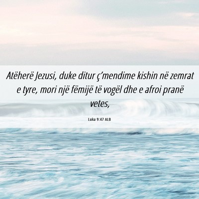 Picture 06 - Luka 9:47 ALB - Atëherë Jezusi, duke ditur ç’mendime kishin - Bible Verse Picture