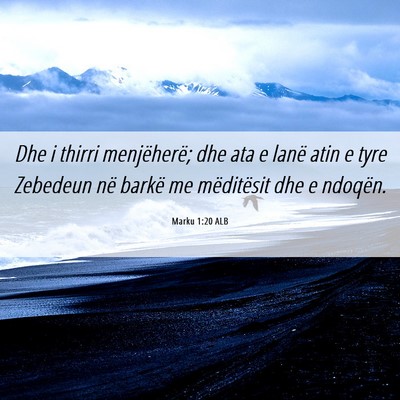 Picture 06 - Marku 1:20 ALB - Dhe i thirri menjëherë; dhe ata e lanë atin e - Bible Verse Picture