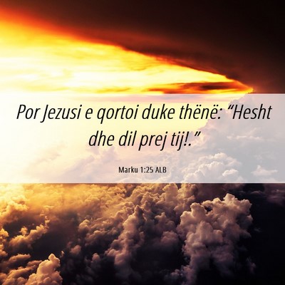 Picture 06 - Marku 1:25 ALB - Por Jezusi e qortoi duke thënë: “Hesht dhe - Bible Verse Picture