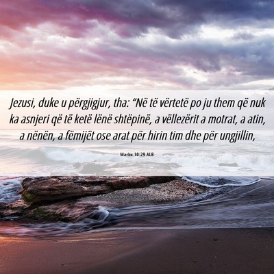 Picture 06 - Marku 10:29 ALB - Jezusi, duke u përgjigjur, tha: “Në të - Bible Verse Picture