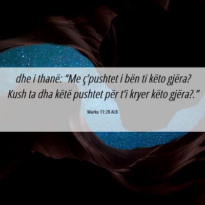 Picture 06 - Marku 11:28 ALB - dhe i thanë: “Me ç’pushtet i bën ti këto - Bible Verse Picture