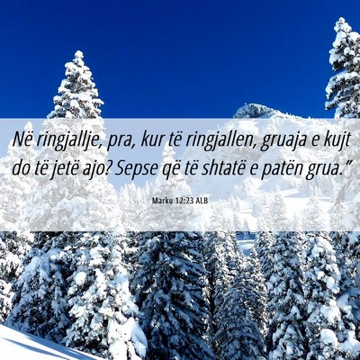 Picture 06 - Marku 12:23 ALB - Në ringjallje, pra, kur të ringjallen, gruaja e - Bible Verse Picture