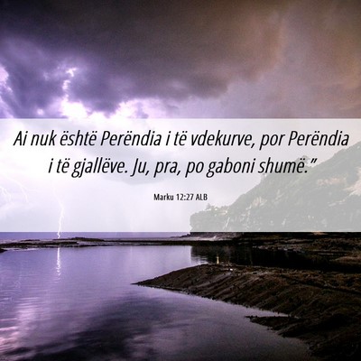 Picture 06 - Marku 12:27 ALB - Ai nuk është Perëndia i të vdekurve, por - Bible Verse Picture