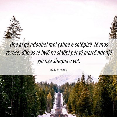 Picture 06 - Marku 13:15 ALB - Dhe ai që ndodhet mbi çatinë e shtëpisë, të - Bible Verse Picture