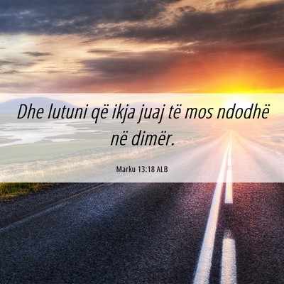 Picture 06 - Marku 13:18 ALB - Dhe lutuni që ikja juaj të mos ndodhë në - Bible Verse Picture