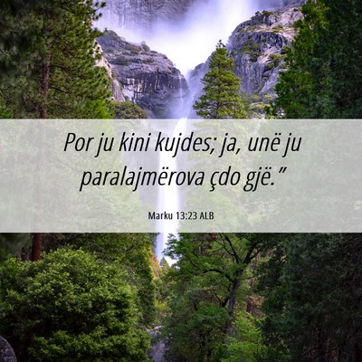 Picture 06 - Marku 13:23 ALB - Por ju kini kujdes; ja, unë ju paralajmërova - Bible Verse Picture