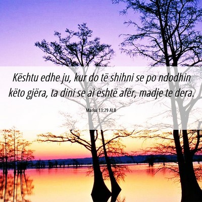 Picture 06 - Marku 13:29 ALB - Kështu edhe ju, kur do të shihni se po ndodhin - Bible Verse Picture