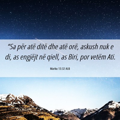 Picture 06 - Marku 13:32 ALB - “Sa për atë ditë dhe atë orë, askush nuk e - Bible Verse Picture