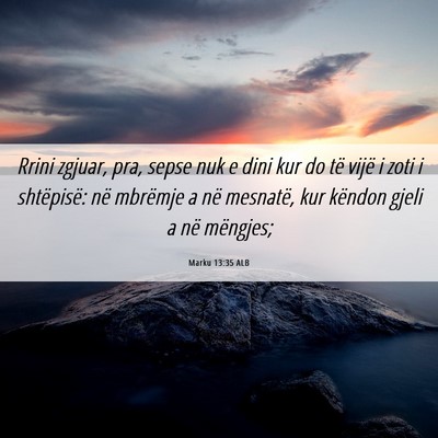 Picture 06 - Marku 13:35 ALB - Rrini zgjuar, pra, sepse nuk e dini kur do të - Bible Verse Picture