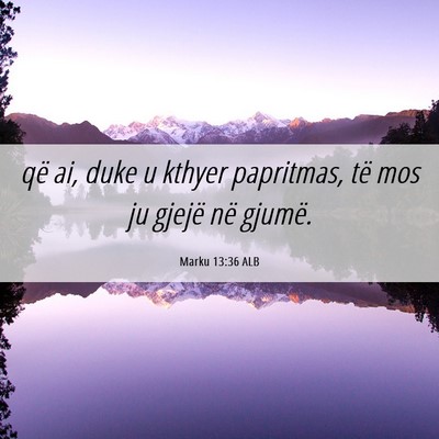 Picture 06 - Marku 13:36 ALB - që ai, duke u kthyer papritmas, të mos ju - Bible Verse Picture