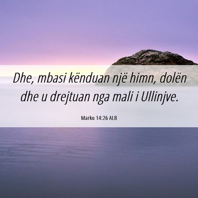 Picture 06 - Marku 14:26 ALB - Dhe, mbasi kënduan një himn, dolën dhe u - Bible Verse Picture