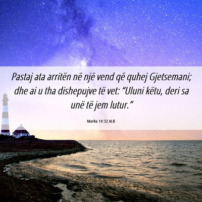 Picture 06 - Marku 14:32 ALB - Pastaj ata arritën në një vend që quhej - Bible Verse Picture