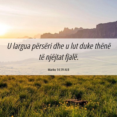 Picture 06 - Marku 14:39 ALB - U largua përsëri dhe u lut duke thënë të - Bible Verse Picture