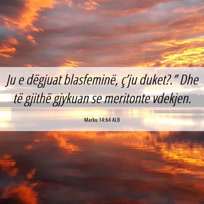 Picture 06 - Marku 14:64 ALB - Ju e dëgjuat blasfeminë, ç’ju duket?.” Dhe - Bible Verse Picture
