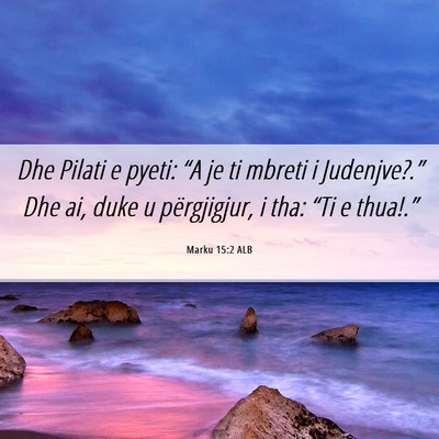 Picture 06 - Marku 15:2 ALB - Dhe Pilati e pyeti: “A je ti mbreti i - Bible Verse Picture