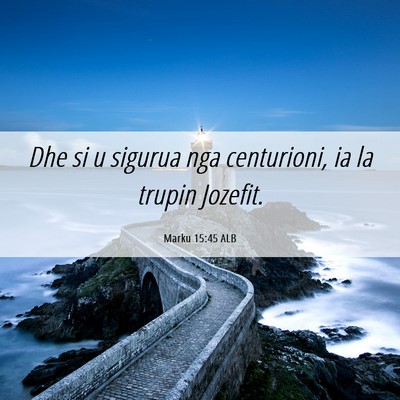 Picture 06 - Marku 15:45 ALB - Dhe si u sigurua nga centurioni, ia la trupin - Bible Verse Picture