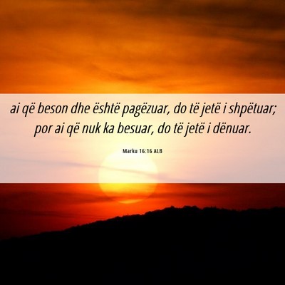 Picture 06 - Marku 16:16 ALB - ai që beson dhe është pagëzuar, do të jetë - Bible Verse Picture