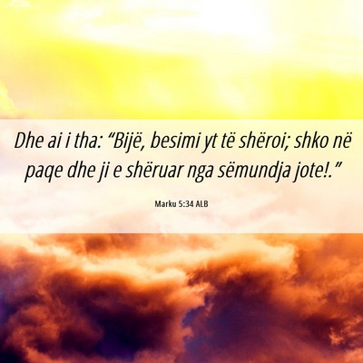Picture 06 - Marku 5:34 ALB - Dhe ai i tha: “Bijë, besimi yt të shëroi; - Bible Verse Picture
